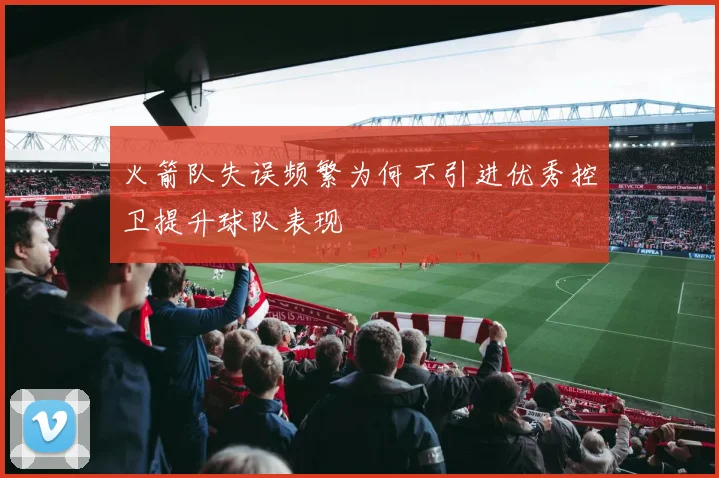 火箭队失误频繁为何不引进优秀控卫提升球队表现